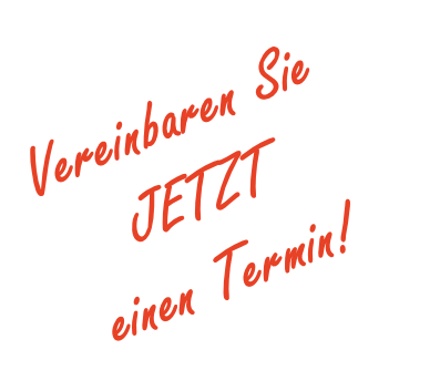Vereinbaren Sie 
JETZT 
einen Termin!

